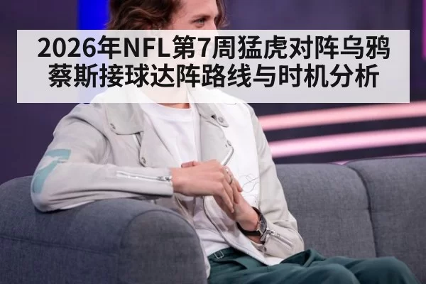 2026年NFL第7周猛虎对阵乌鸦蔡斯接球达阵路线与时机分析